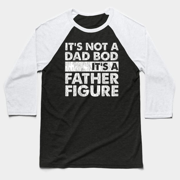 It's Not A Dad Bod It's A Father Figure Baseball T-Shirt by kimmygoderteart